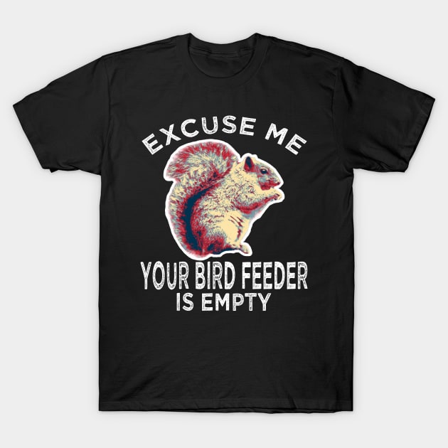 Excuse Me Your Bird Feeder Is Empty ADHD Squirrel Gifts T-Shirt by B89ow